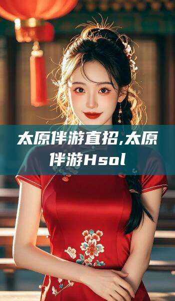 温州太原伴游直招,太原伴游Hsol